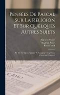 Pens?es De Pascal Sur La Religion Et Sur Quelques Autres Sujets: ?d. De Port-Royal Corrig?e Et Compl?t?e D'apr?s Les Manuscrits Originaux