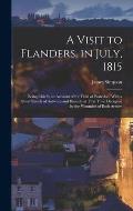 A Visit to Flanders, in July, 1815: Being Chiefly an Account of the Field of Waterloo, With a Short Sketch of Antwerp and Brussels at That Time Occupi