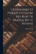 C?r?monies Et Pri?res Du Sacre Des Rois De France [By N. Menin].