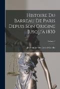 Histoire Du Barreau De Paris Depuis Son Origine Jusqu'? 1830; Volume 2