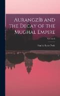 Aurangz?b and the Decay of the Mughal Empire; Volume 5