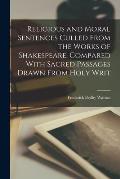 Religious and Moral Sentences Culled From the Works of Shakespeare, Compared With Sacred Passages Drawn From Holy Writ