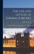 The Life and Letters of Thomas ? Becket: Now First Gathered From the Contemporary Historians