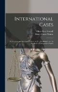 International Cases: Arbitrations and Incidents Illustrative of International Law As Practised by Independent States