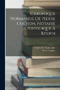 Chronique Normande De Pierre Cochon, Notaire Apostolique ? Rouen