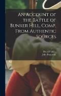 An Account of the Battle of Bunker Hill, Comp. From Authentic Sources