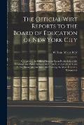 The Official Wirt Reports to the Board of Education of New York City: Comprising the Official Reports Upon Public School 89, Brooklyn, and Public Scho