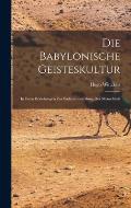 Die Babylonische Geisteskultur: In Ihren Beziehungen Zur Kulturentwicklung Der Menschheit