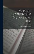 M. Tullii Ciceronis De Divinatione Libri