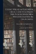 Georg Wilhelm Friedrich Hegel's Encyclop?die Der Philosophischen Wissenschaften Im Grundrisse: Bd. Die Logik, Sechster Band