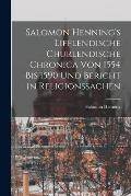Salomon Henning's Lifflendische Churlendische Chronica von 1554 bis 1590 und Bericht in Religionssachen