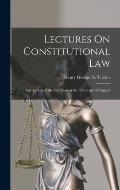 Lectures On Constitutional Law: For the Use of the Law Class at the University of Virginia