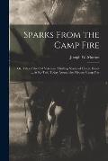 Sparks From the Camp Fire: Or, Tales of the Old Veterans. Thrilling Stories of Heroic Deeds ... As Re-Told Today Around the Modern Camp Fire