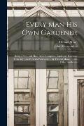 Every Man His Own Gardener: Being a New, and Much More Complete, Gardener's Kalendar Than Any One Hitherto Published. ... by Thomas Mawe. ... and