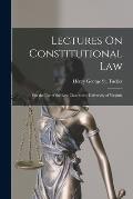 Lectures On Constitutional Law: For the Use of the Law Class at the University of Virginia