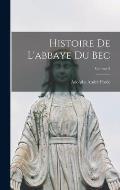 Histoire De L'abbaye Du Bec; Volume 2