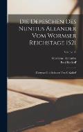 Die Depeschen Des Nuntius Aleander Vom Wormser Reichstage 1521: ?bersetzt Und Erl?utert Von P. Kalkoff; Volume 17