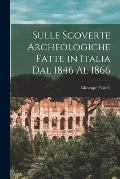 Sulle Scoverte Archeologiche Fatte in Italia Dal 1846 Al 1866