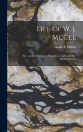 Life of W. J. Mcgee: Distinguished Geologist, Ethnologist, Anthropologist, Hydrologist, Etc