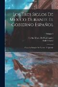 Los Tres Siglos De Mexico Durante El Gobierno Espa?ol: Hasta La Entrada Del Ej?rcito Trigarante; Volume 1