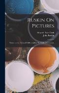 Ruskin On Pictures: Turner at the National Gallery and in Mr. Ruskin's Collection