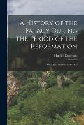 A History of the Papacy During the Period of the Reformation: The Italian Princes. 1464-1518