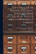 Jean Grolier de Servier, Viscount D'Aguisy. Some Account of his Life and of his Famous Library