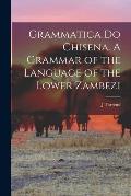 Grammatica do Chisena. A Grammar of the Language of the Lower Zambezi