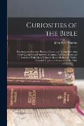 Curiosities of the Bible: Pertaining to Scripture Persons, Places, and Things Including Prize Questions and Answers, Enigmas, Acrostics, Facts a