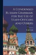A Condensed Russian Grammar [microform], for the use of Staff-officers and Others