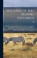Mysteries of Bee-keeping Explained: Being A Complete Analysis of the Whole Subject; Consisting of the Natural History of Bees, Directions for Obtainin