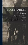 Four Brothers in Blue; or, Sunshine and Shadows of the War of the Rebellion; a Story of the Great Civil war From Bull Run to Appomattox