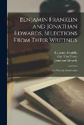 Benjamin Franklin and Jonathan Edwards, Selections From Their Writings; ed. With an Introduction