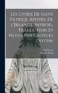 Les livres de Saint Patrice, ap?tre de l'Irlande. Introd., traduction et notes par Georges Dottin