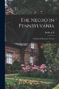 The Negro in Pennsylvania; a Study in Economic History