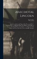 Anecdotal Lincoln: Speeches, Stories, and Yarns of the Immortal Abe; Including Stories of Lincoln's Early Life, Stories of Lincoln as a