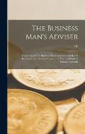 The Business Man's Adviser: Consisting of The Business Man's Assistant and Ready Reckoner; The Trader's Guide; and The Landlord's & Tenant's Assis