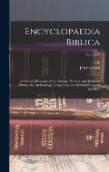 Encyclopaedia Biblica: A Critical Dictionary of the Literary, Political, and Religious History, the Archaeology, Geography, and Natural Histo