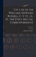 The Life of Sir William Howard Russell, C. V. O., LL. D., the First Special Correspondent; Volume 1