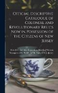 Official Descriptive Catalogue of Colonial and Revolutionary Relics now in Possession of the Citizens of New Jersey