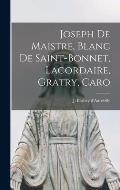 Joseph de Maistre, Blanc de Saint-Bonnet, Lacordaire, Gratry, Caro