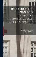 Traduction des ouvrages d'Aurelius-Cornelius Celse, sur la m?decine; Volume 1