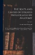 The Seats and Causes of Diseases Investigated by Anatomy; in Five Books, Containing a Great Variety of Dissections, With Remarks. To Which are Added .