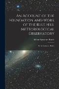 An Account of the Foundation and Work of the Blue Hill Meteorological Observatory: By A. Lawrence Rotch