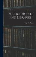 School Houses and Libraries ..