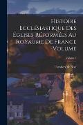 Histoire eccl?siastique des ?glises r?form?es au royaume de France Volume; Volume 3