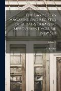 The Gardener's Magazine and Register of Rural & Domestic Improvement Volume new Ser; Volume 1