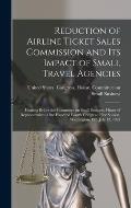 Reduction of Airline Ticket Sales Commission and its Impact of Small Travel Agencies: Hearing Before the Committee on Small Business, House of Represe