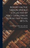 Report on the Siphonophor? Collected by H.M.S. Challenger During the Years 1873-76