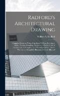 Radford's Architectural Drawing: Complete Guide to Work of Architect's Office, Drawing to Scale--tracing--detailing--designing --classic Order of Arch